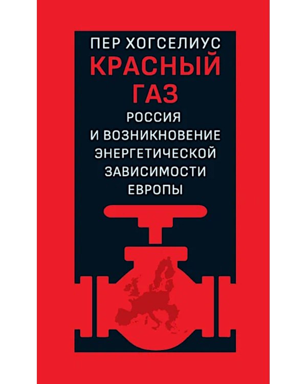 Красный газ: Россия и возникновение энергетической зависимости Европы