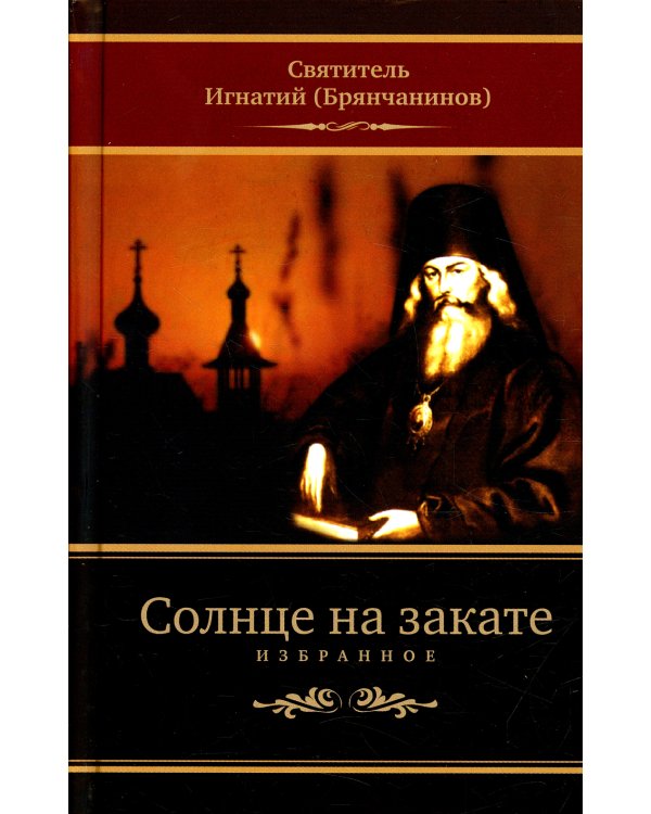 Солнце на закате. Избранное о Православии, спасении и последних временах. 3-е изд., испр