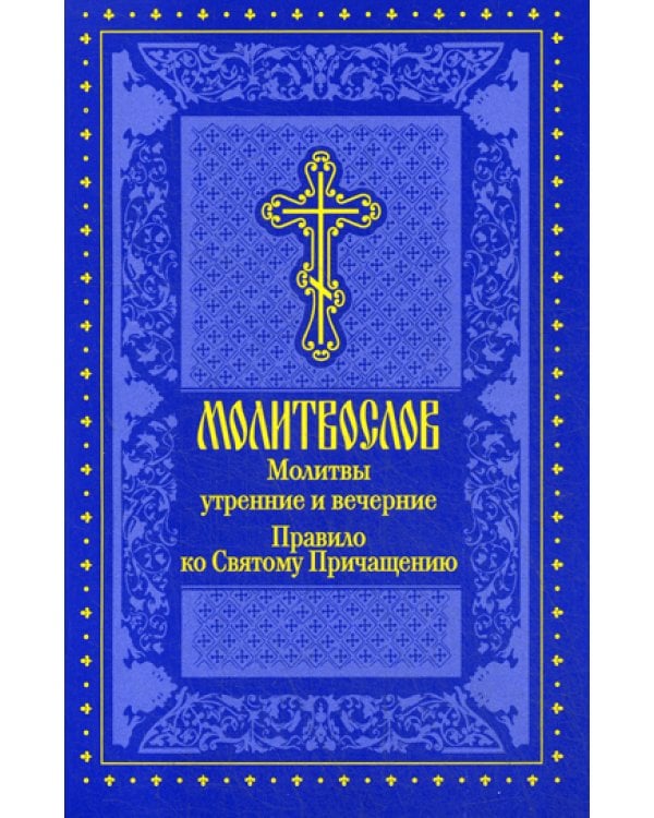 Молитвослов. Молитвы утренние и вечерние. Правило ко Святому Причащению