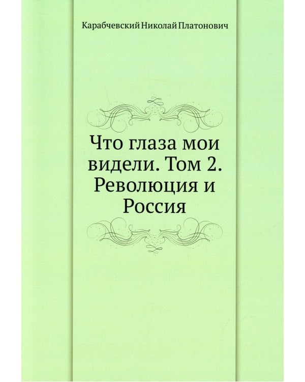 Что глаза мои видели. Т. 2: Революция и Россия