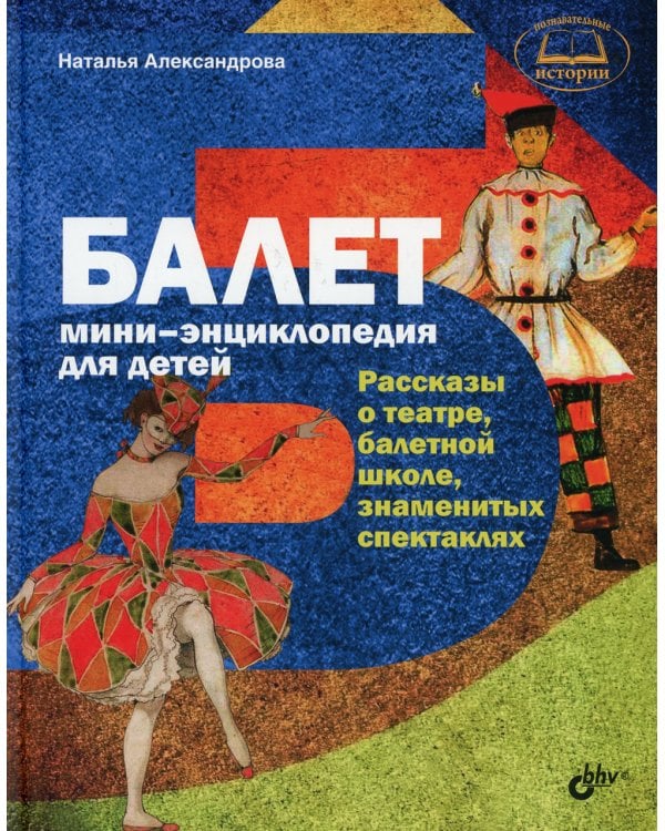 Балет. Мини-энциклопедия для детей. Рассказы о театре, балетной школе, знаменитых спектаклях