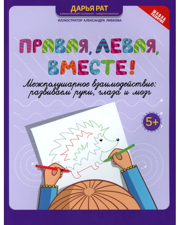 Правая, левая, вместе!: межполушарное взаимодействие: развиваем руки,глаза и мозг
