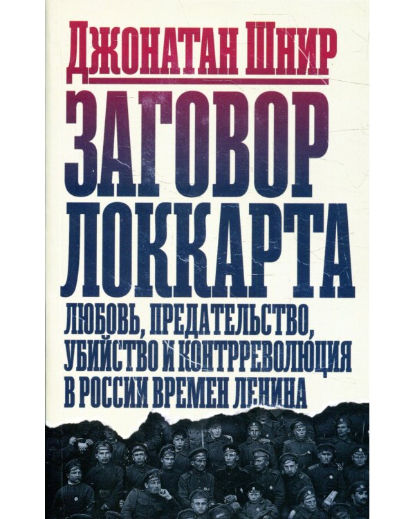 Заговор Локкарта: любовь, предательство, убийство и контрреволюция в России времен Ленина
