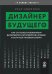 Дизайнер будущего: Как стать востребованным дизайнером сегодня и остаться таковым завтра