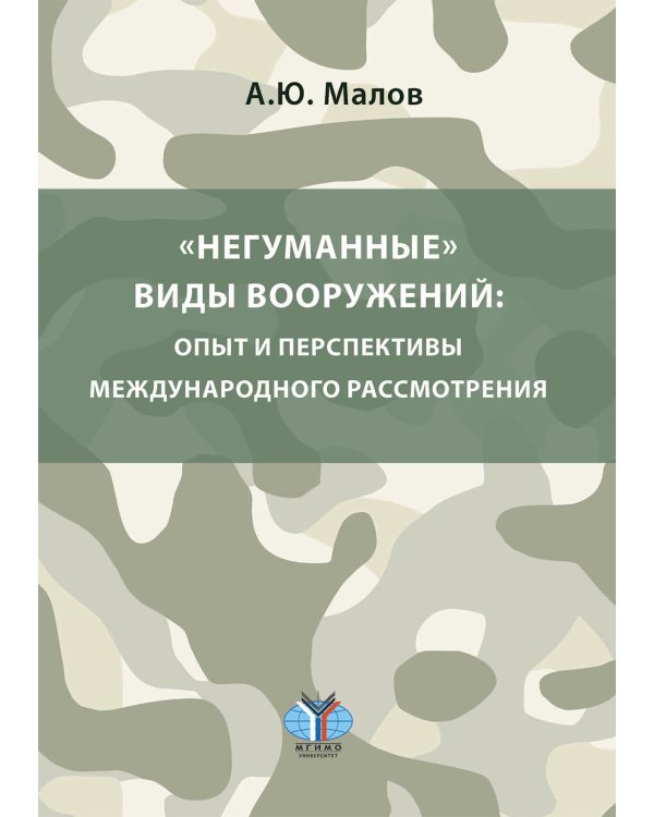 Негуманные виды вооружений: опыт и перспективы международного рассмотрения: монография
