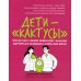 Дети-"кактусы": что не так с моим ребенком, или Как научиться обнимать шипы без боли