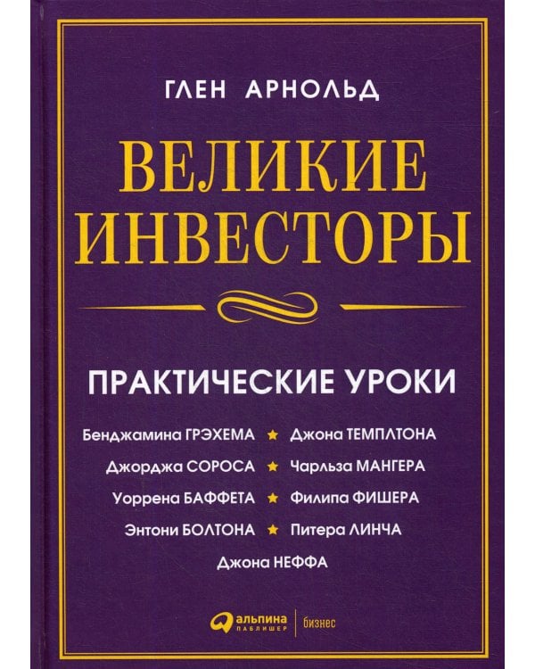 Великие инвесторы:практические уроки от Джорджа Сороса,Уоррена Баффета,Джона Темплтона,Бенджамин Грэхема,Энтони Болтона,Чарльза Мангера и др. 2-е изд