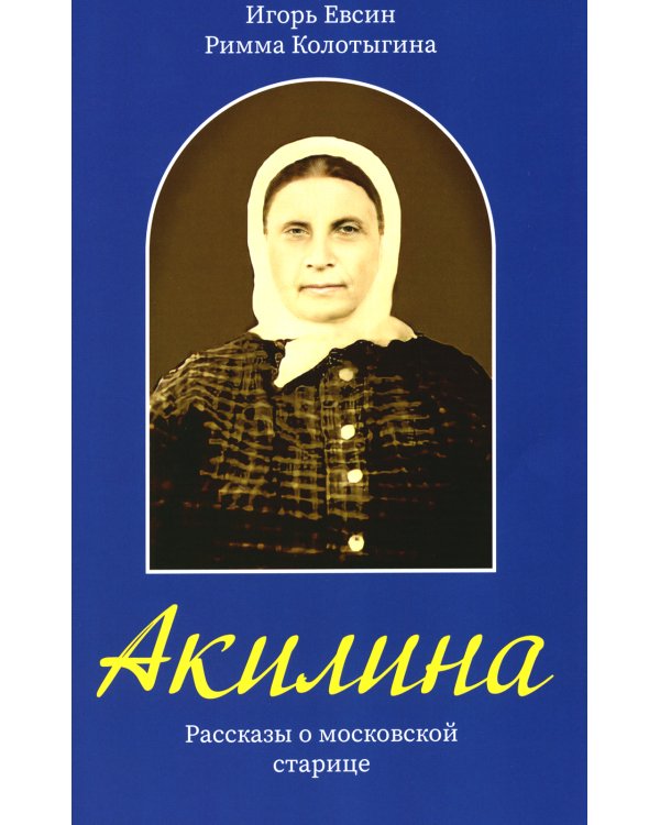 Акилина. Рассказы о московской старице