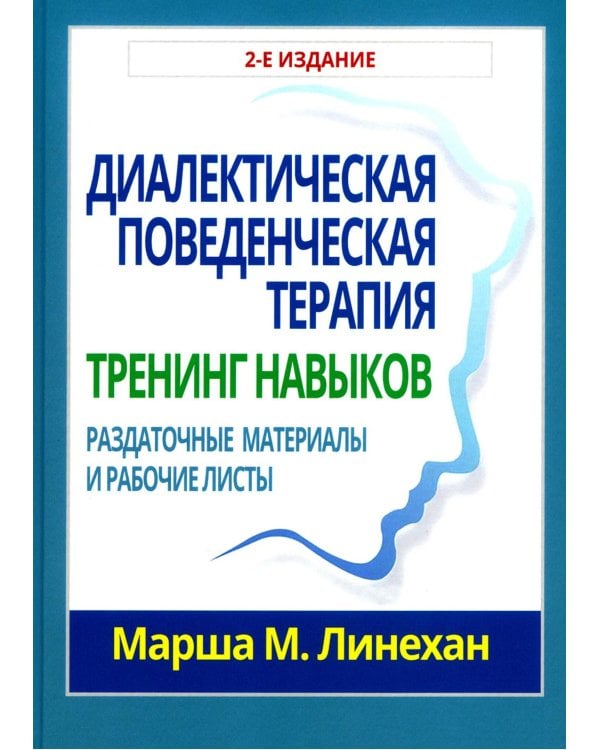 Диалектическая поведенческая терапия: тренинг навыков. Раздаточные материалы и рабочие листы. 2-е изд