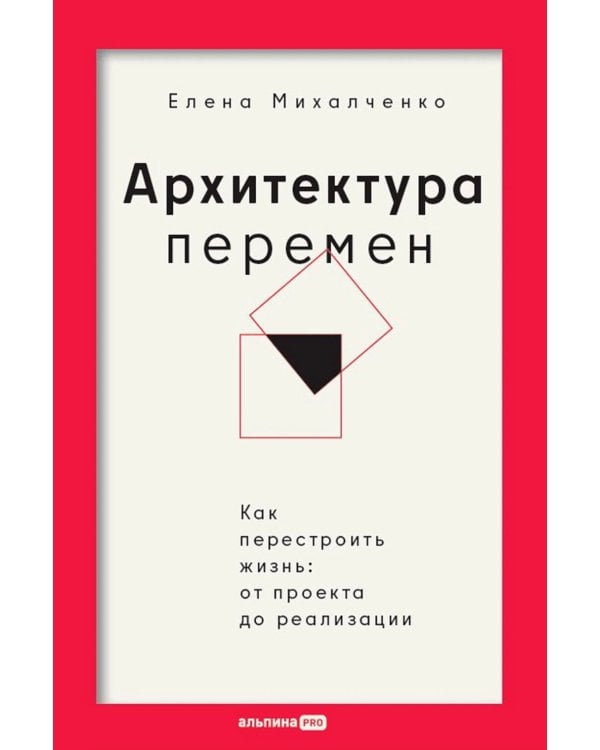 Архитектура перемен. Как перестроить жизнь: от проекта до реализации