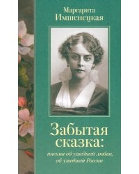 Забытая сказка: письма об ушедшей любви, об ушедшей России