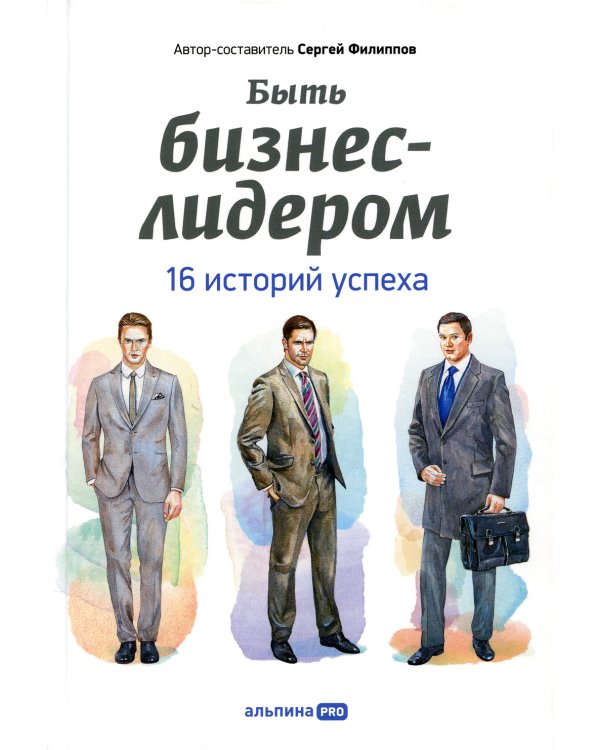 Быть бизнес-лидером: 16 историй успеха. 2-е изд