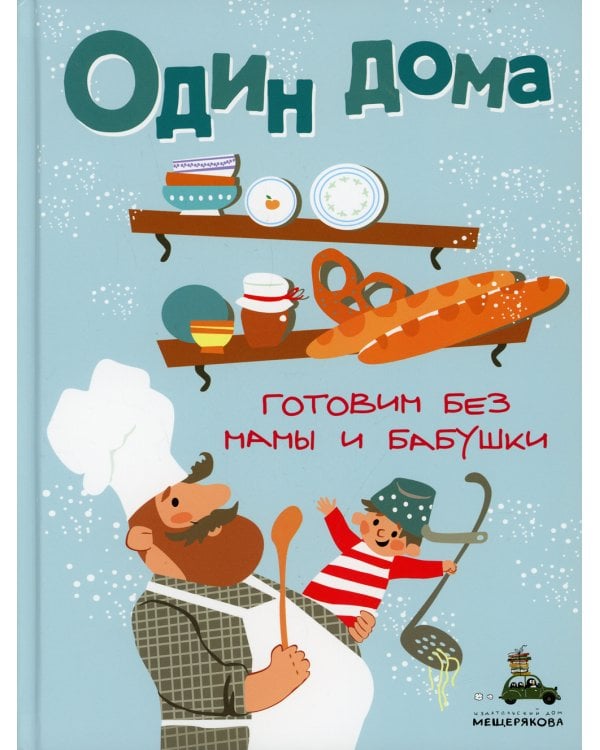Один дома. Готовим без мамы и бабушки: кулинарная книга