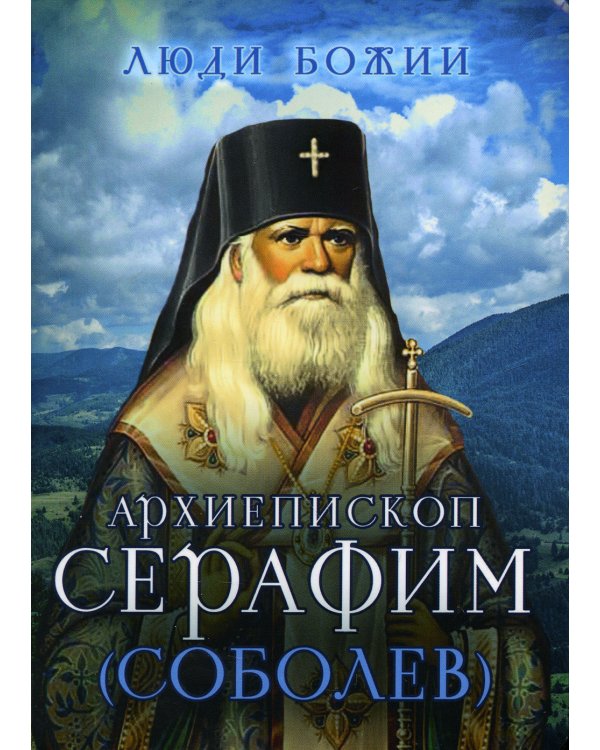 Люди Божии. Архиепископ Серафим (Соболев)