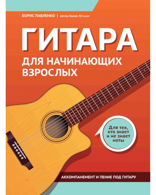 Гитара для начинающих взрослых: для тех, кто знает и не знает ноты: аккомпанемент и пение под гитару: Учебно-методическое пособие
