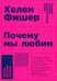 Почему мы любим: природа и химия романтической любви. 2-е изд. (обл.)