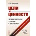 Цели и ценности: Новые методы работы с будущим. Руководителям. Консультантам. Коучам. 2-е изд., испр.и доп