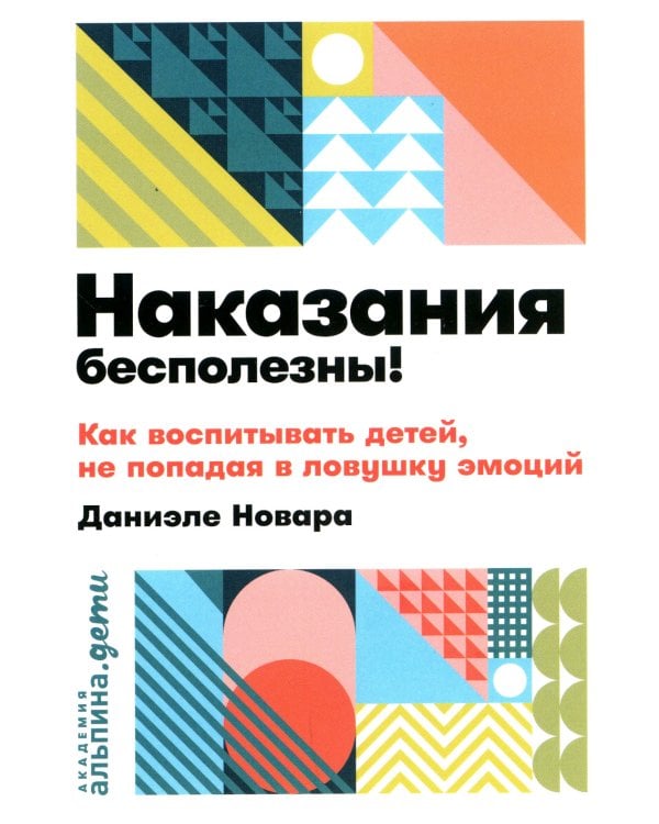 Наказания бесполезны! Как воспитывать детей, не попадая в ловушку эмоций