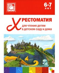 Хрестоматия для чтения детям в детском саду и дома. 6-7 лет. 2-е изд