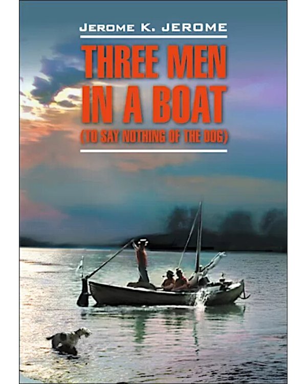 Three men in a boat. Трое в лодке,  не считая собаки. Книга для чтения. (англ.яз)