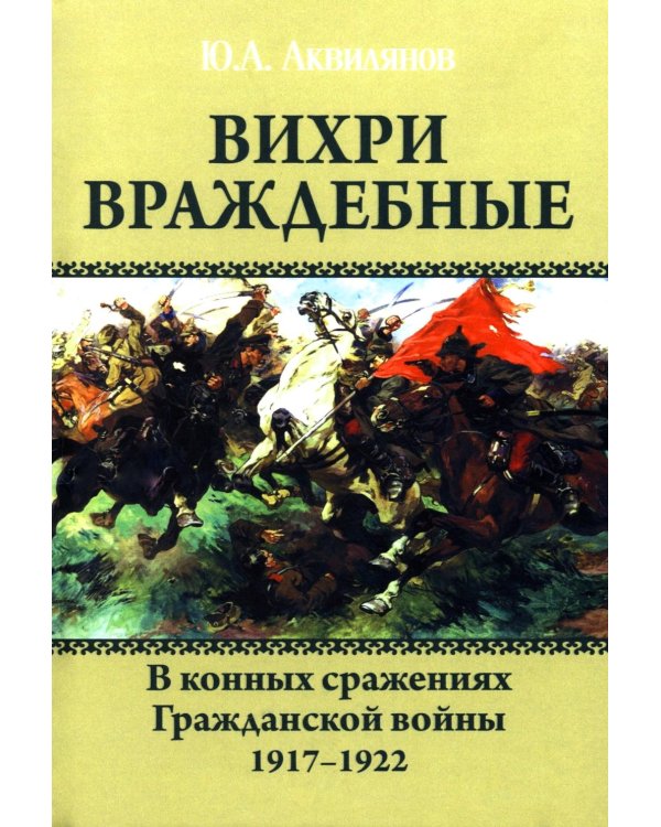 Вихри враждебные. В конных сражениях Гражданской войны. 1917-1922