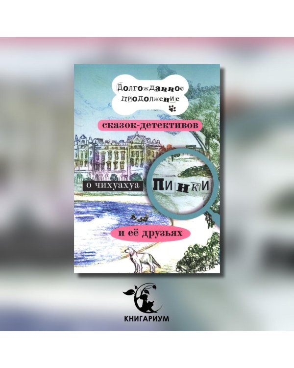 Долгожданное продолжение сказок-детективов о чихуахуа Пинки
