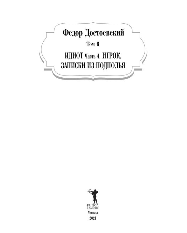 Собрание сочинений Фёдора Михайловича Достоевского. Том 6: Идиот. Часть 4; Игрок; Записки из подполья