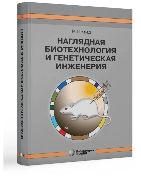 Наглядная биотехнология и генетическая инженерия. 3-е изд., испр