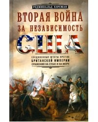 Вторая война за независимость США. Соединенные Штаты против Британской империи: сражения на суше и на море