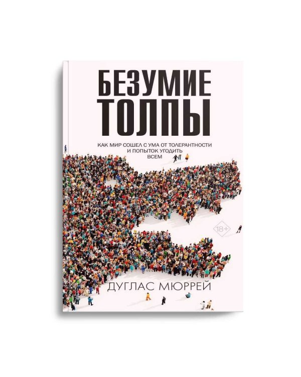 Безумие толпы. Как мир сошел с ума от толерантности и попыток угодить всем