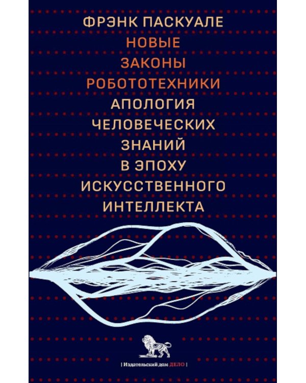 Новые законы робототехники. Апология человеческих знаний в эпоху искусственного интеллекта