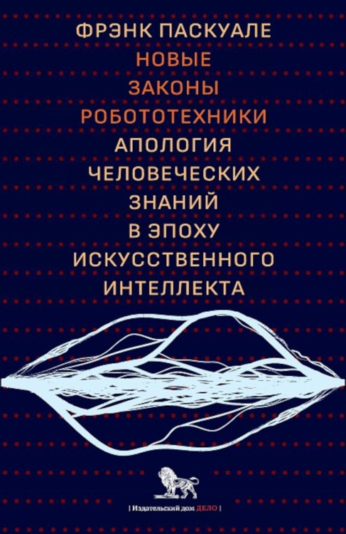 Новые законы робототехники. Апология человеческих знаний в эпоху искусственного интеллекта