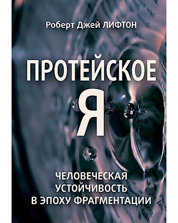 Протейское Я. Человеческая устойчивость в эпоху фрагментации