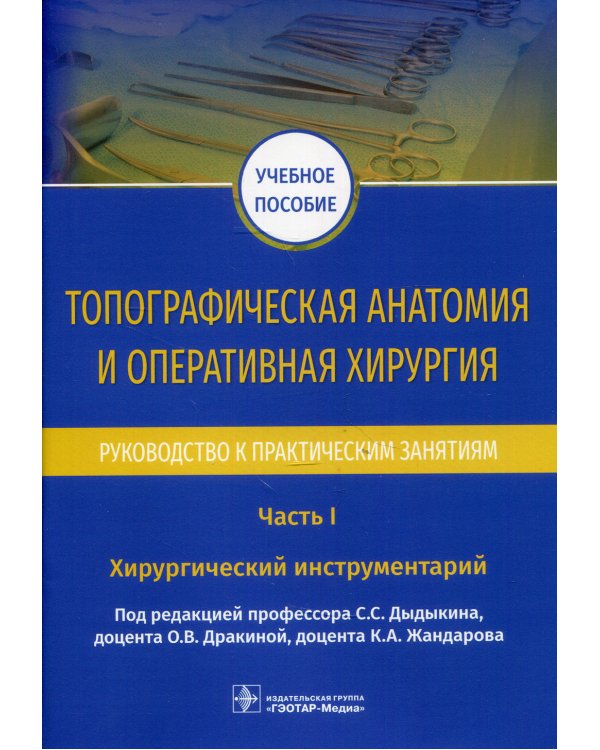 Топографическая анатомия и оперативная хирургия. Руководство к практическим занятиям. В 2 ч. Ч. 1. Хирургический инструментарий: Учебное пособие