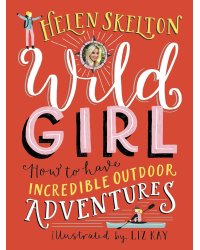 Wild Girl. How to Have Incredible Outdoor Adventures