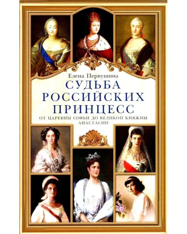 Судьба российских принцесс. От царевны Софьи до великой княжны Анастасии