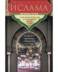 История ислама. От доисламской истории арабов до падения династии Аббасидов в XVI веке
