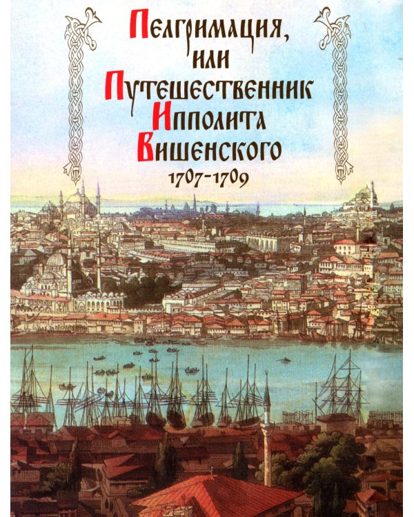 Пелгримация, или Путешественник Ипполита Вишенского. 1707-1709