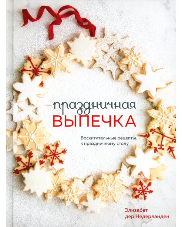Праздничная выпечка. Восхитительные рецепты к праздничному столу