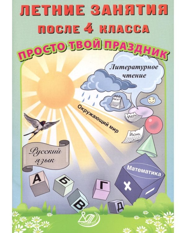 Летние занятия после 4 класса. Просто твой праздник: Учебное пособие