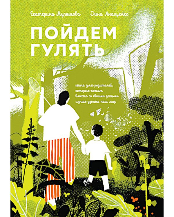 Пойдем гулять! Книга для родителей, которые хотят вместе со всеми детьми лучше узнать наш мир