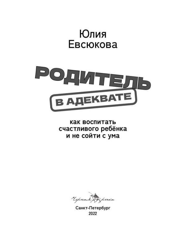 Родитель в адеквате. Как воспитать счастливого ребенка и не сойти с ума