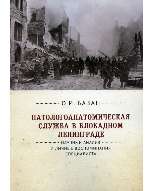 Патологоанатомическая служба в блокадном Ленинграде. Научный анализ и личные воспоминания специалиста. 2-е изд., перераб. и доп