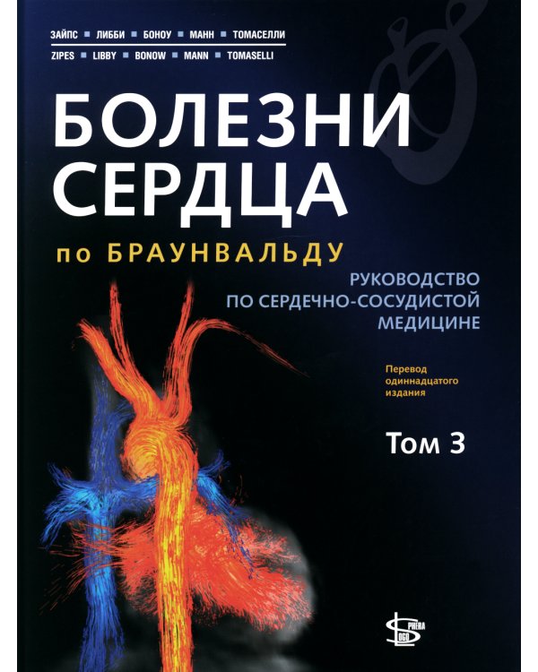 Болезни сердца по Браунвальду: руководство по сердечно-сосудистой медицине. В 3 т. Т 3. Главы 67-99