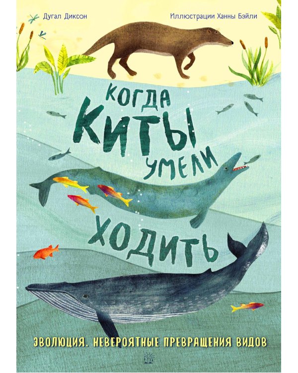 Когда киты умели ходить. Эволюция. Невероятные превращения видов