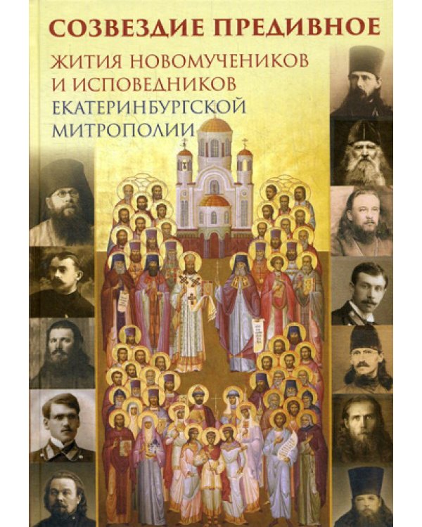 Созвездие предивное. Жития новомучеников и исповедников Екатеринбургской митрополии. В 2 ч. Ч. 1