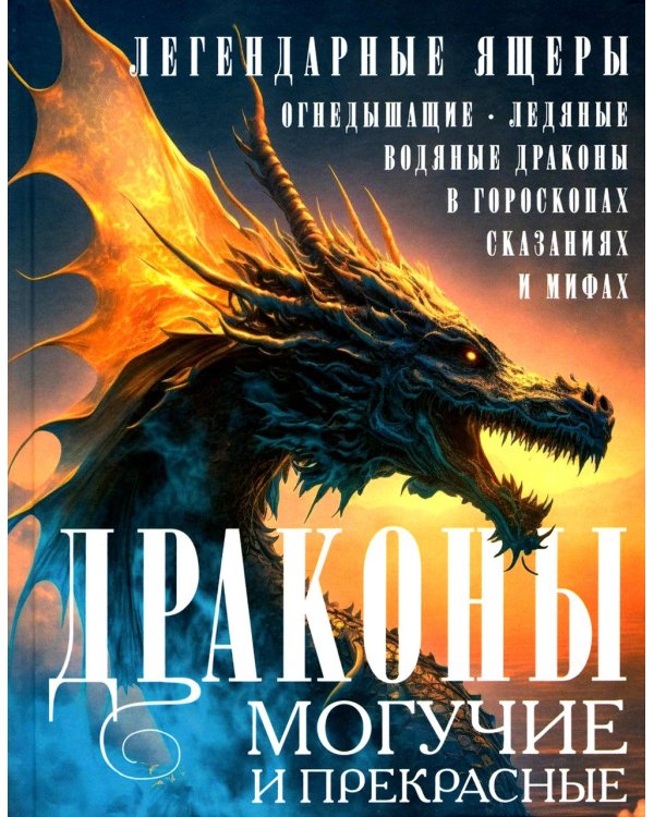 Драконы могучие и прекрасные. Легендарные ящеры. Огнедышащие, ледяные, водяные драконы в гороскопах, сказаниях и мифах