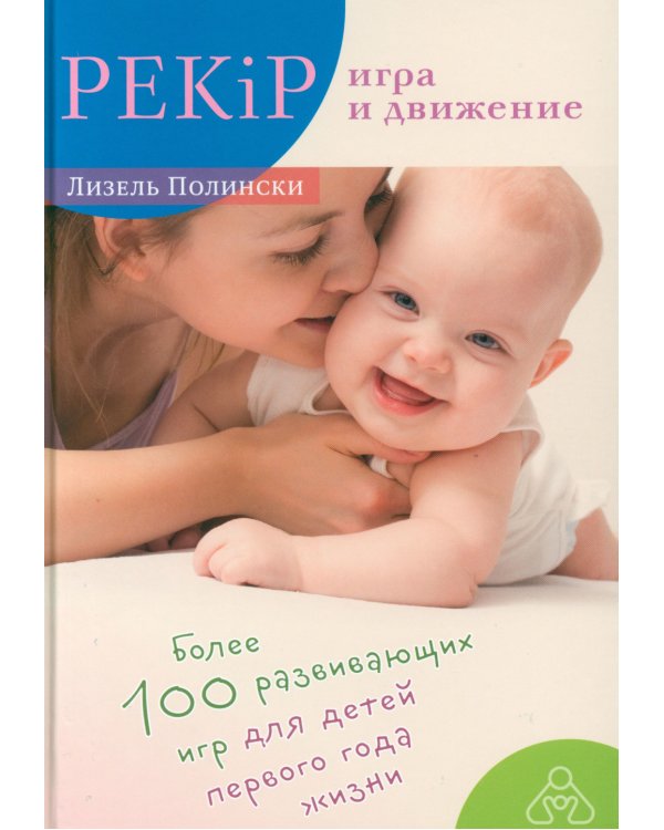 PEKiP: игра и движение. Более 100 развивающих игр для детей первого года жизни. 10-е изд