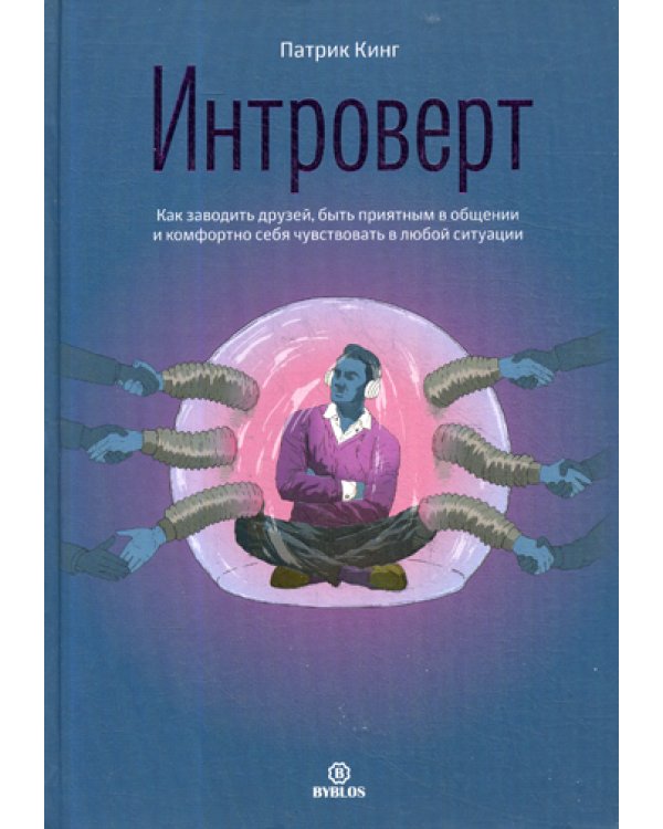 Интроверт. Как заводить друзей, быть приятным в общении и комфортно себя чувствовать в любой ситуации