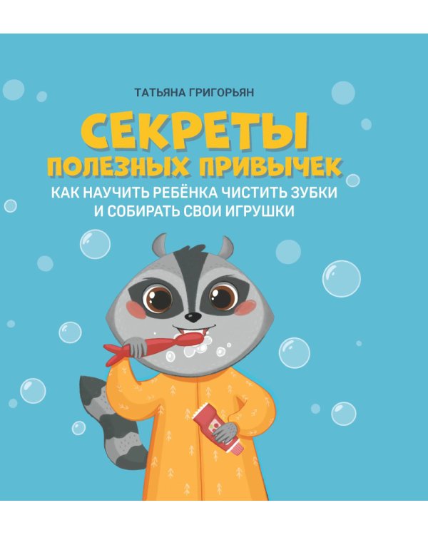 Секреты полезных привычек: как научить ребенка чистить зубки и собирать свои игрушки